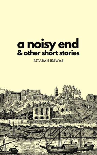 A Noisy End & Other Short Stories, Ritaban Biswas