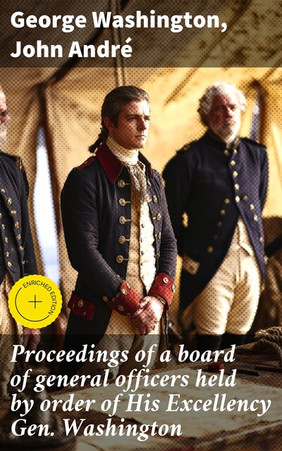 Proceedings of a board of general officers held by order of His Excellency Gen. Washington, George Washington, John André
