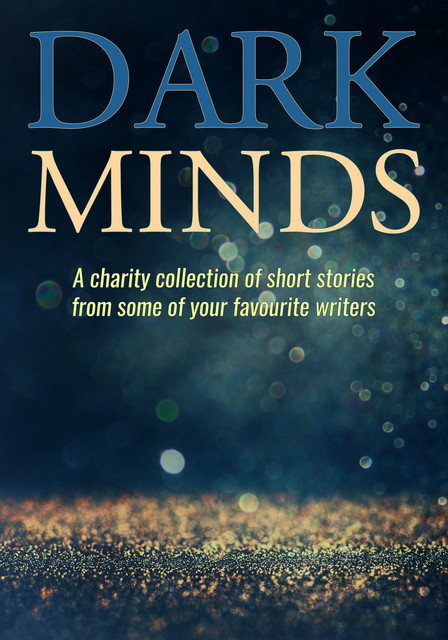 Dark Minds, A.S.King, Lisa Hall, Pete Adams, A.j. Sendall, Louise Jensen, Tony Cox, JT Lawrence, Betsy Reavley, Ross Greenwood, S.E. Lynes, Emma Pullar, Tara Lyons, Paul D. Brazill, April Tay, B.A. Morton, KA Richardson, L.J. Ross, Richard T. Burke, Ron Nicholson