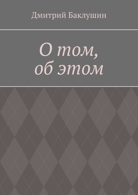 О том, об этом, Дмитрий Баклушин