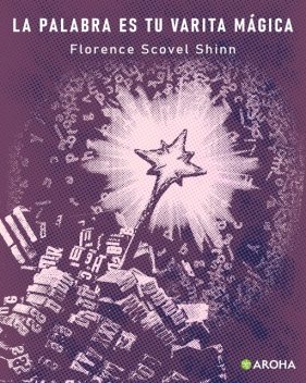 La palabra es tu varita mágica, Florence Scovel Shinn