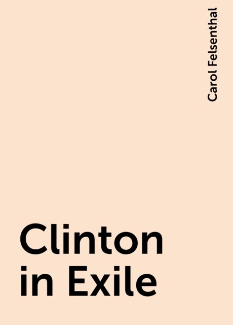 Clinton in Exile, Carol Felsenthal