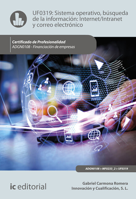 Sistema operativo, búsqueda de información: Internet/Intranet y correo electrónico. ADGN0108, Gabriel Carmona Romera, Innovación y Cualificación S.L.