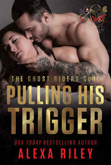 Pulling His Trigger (Ghost Riders MC Book 4), Alexa Riley