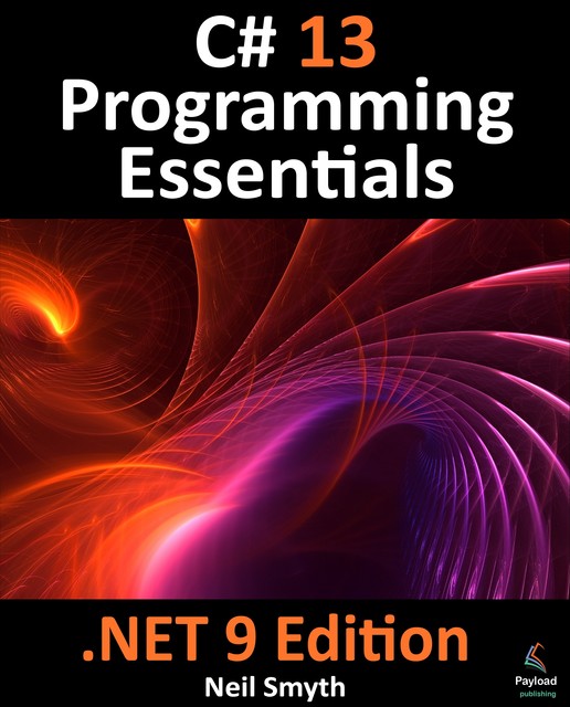 C# 13 Programming Essentials -. NET 9 Edition, Neil Smyth