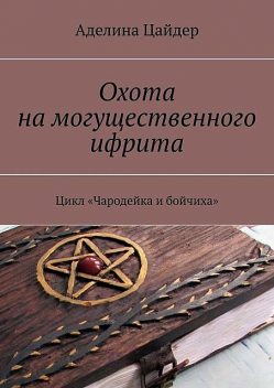 Охота на могущественного ифрита. Цикл «Чародейка и бойчиха», Аделина Цайдер