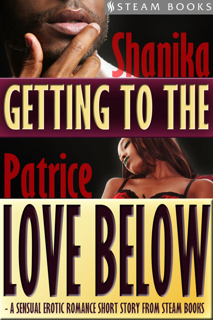 Getting to the Love Below – A Sensual Erotic Romance Short Story from Steam Books, Shanika Patrice, Steam Books