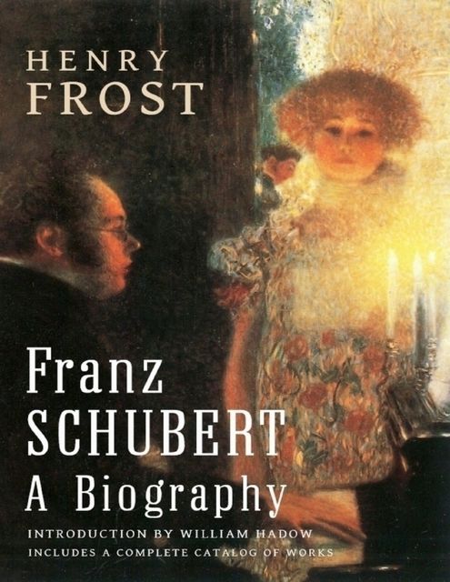 Franz Schubert: A Biography, Henry Frost