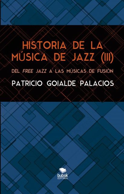 HISTORIA DE LA MÚSICA DE JAZZ (III). Del free jazz a las músicas de fusión, Patricio Palacios Goialde