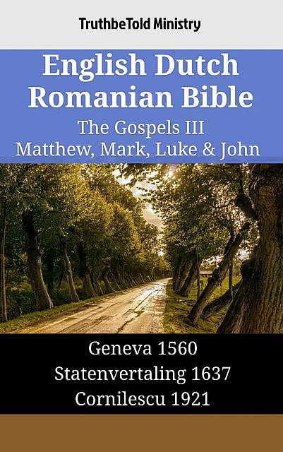 English Dutch Romanian Bible – The Gospels III – Matthew, Mark, Luke & John, TruthBeTold Ministry