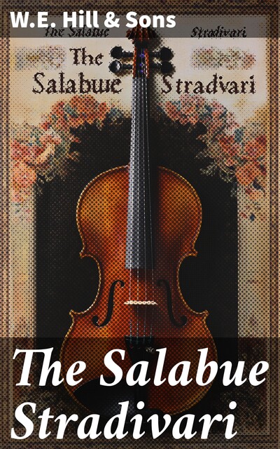 The Salabue Stradivari, W.E. Hill