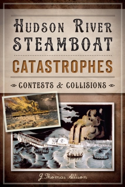 Hudson River Steamboat Catastrophes, Allison J.