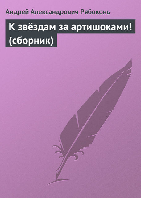 К звездам за артишоками! (сборник), Андрей Рябоконь