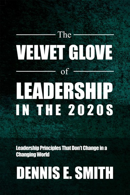 The Velvet Glove of Leadership in the 2020s, Dennis Smith