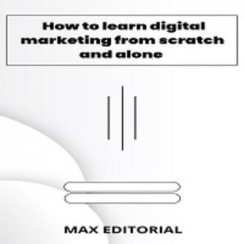 How To Learn Digital Marketing From scratch and alone, Max Editorial