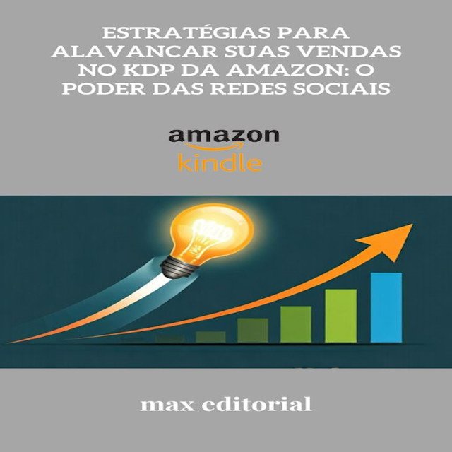 Estratégias para Alavancar Suas Vendas no KDP da Amazon: O Poder das Redes Sociais, Max Editorial