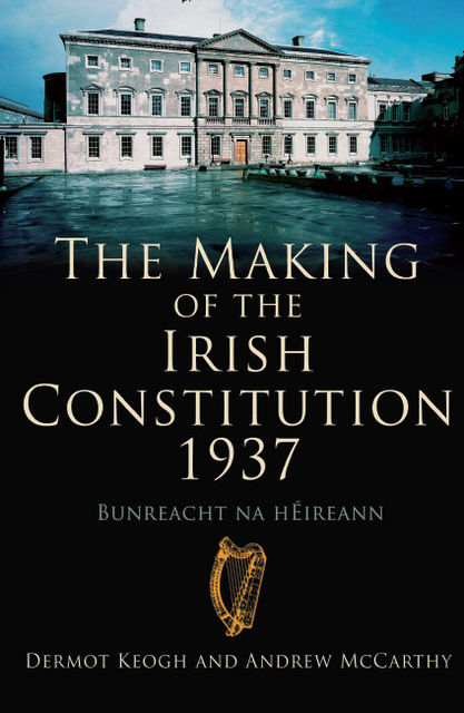 The Making of the Irish Constitution 1937, Andrew McCarthy, Dermot Keogh