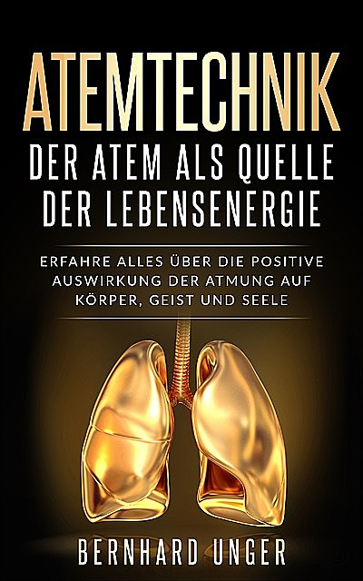 Atemtechnik-Der Atem als Quelle der Lebensenergie, Bernhard Unger