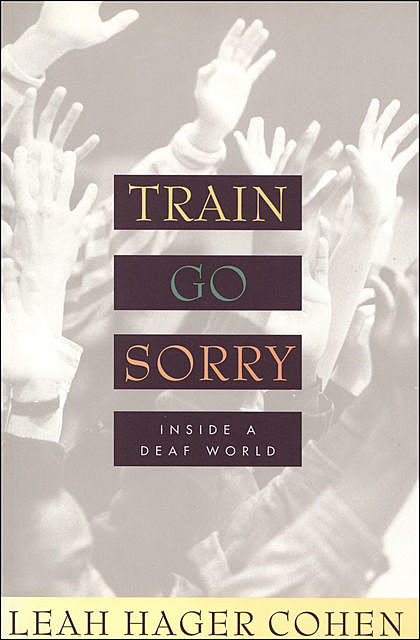 Train Go Sorry: Inside a Deaf World, Hager Cohen, Leah