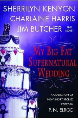 My Big Fat Supernatural Wedding, Charlaine Harris, Esther Friesner, Jim Butcher, L.A.Banks, Lori Handeland, P.N.Elrod, Rachel Caine, Sherrilyn Kenyon, Susan Krinard