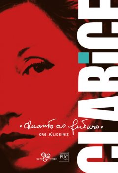 Quanto ao futuro, Clarice, Lucia Helena, Ana Kiffer, Maria Clara Bingemer, Antoneli Matos Belli Sinder, Beatriz Damasceno, Elizama Almeida, Evando Nascimento, Florencia Garramuño, João Camillo Penna, Lúcia Peixoto Cherem, Magdalena Edwards, Marcela Lanius, Margarida de Souza Neves