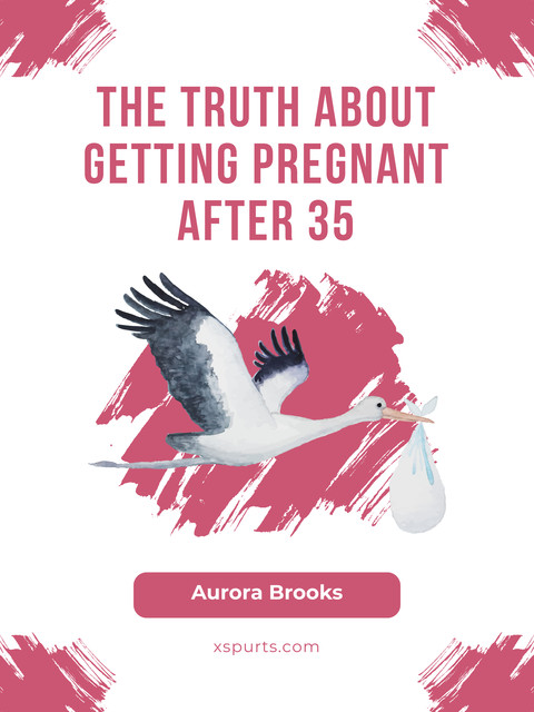 The Truth About Getting Pregnant After 35, Aurora Brooks