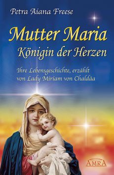 Mutter Maria, Königin der Herzen, Petra Aiana Freese
