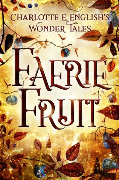 Faerie Fruit, Charlotte E. English