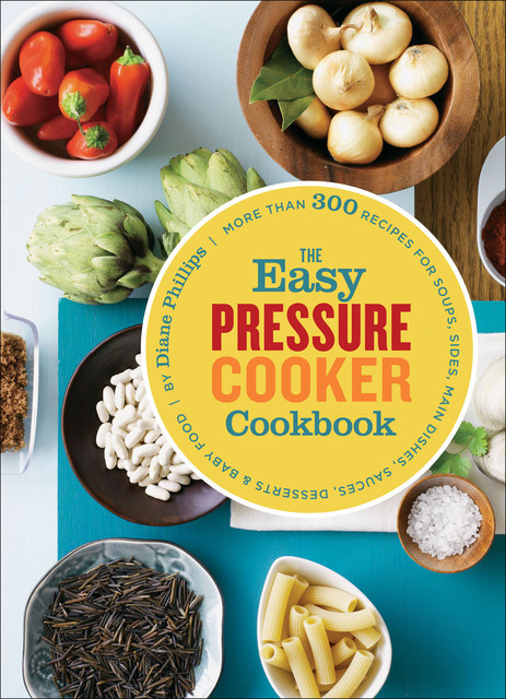 The Easy Pressure Cooker Cookbook, Diane Phillips