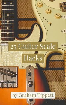 25 Guitar Scale Hacks, Graham Tippett