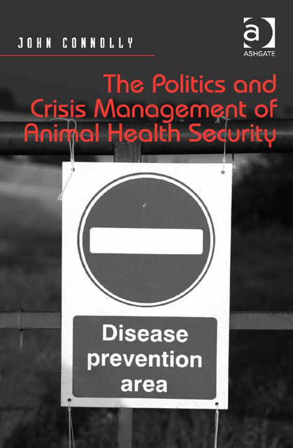 The Politics and Crisis Management of Animal Health Security, John Connolly