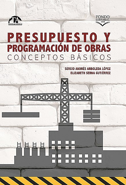 Presupuesto y programación de obras. Conceptos básicos, Elizabeth Serna Gutiérrez, Sergio Andrés Arboleda López