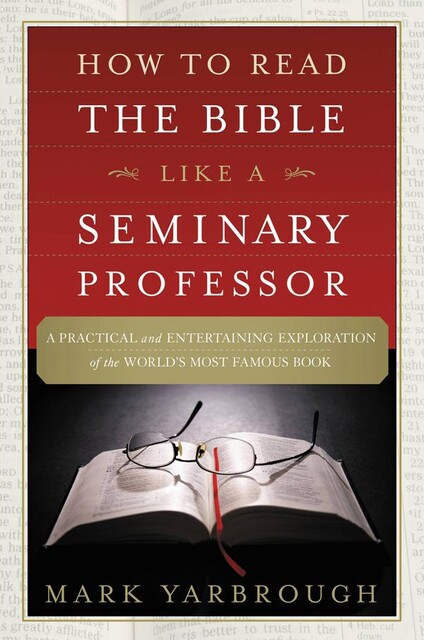 How to Read the Bible Like a Seminary Professor, Mark Yarbrough