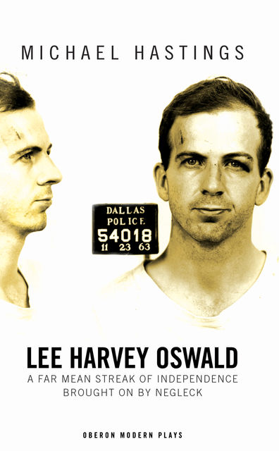 Lee Harvey Oswald: A Far Mean Streak of Independence Brought on by Negleck, Michael Hastings