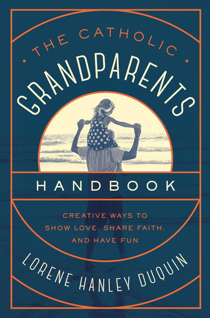 The Catholic Grandparents Handbook, Lorene Hanley Duquin