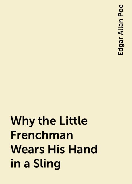 Why the Little Frenchman Wears His Hand in a Sling, Edgar Allan Poe