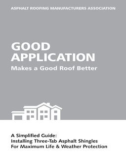 Good Application Makes a Good Roof Better: A Simplified Guide: Installing Laminated Asphalt Shingles for Maximum Life & Weather Protection, ARMA Asphalt Roofing Manufacturers Association