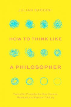 How to Think Like a Philosopher, Julian Baggini
