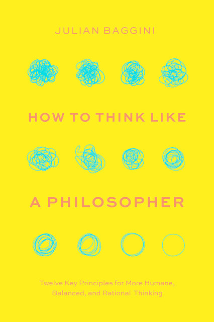 How to Think Like a Philosopher, Julian Baggini