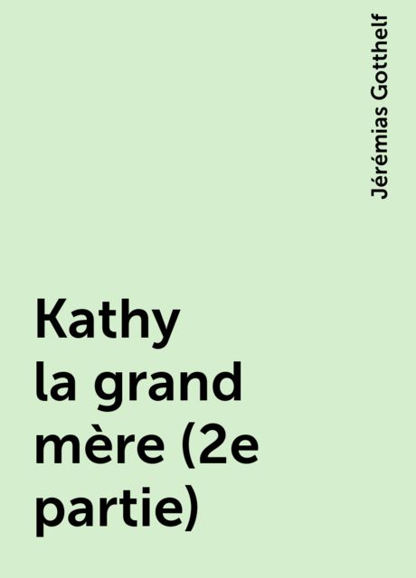 Kathy la grand mère (2e partie), Jérémias Gotthelf