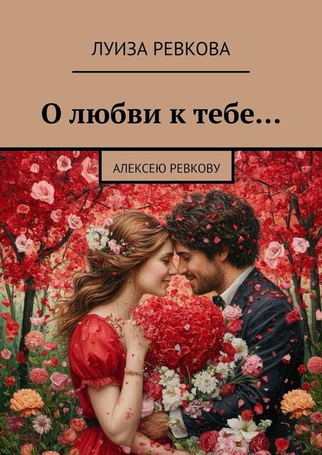 О любви к тебе…. Алексею Ревкову, Луиза Ревкова