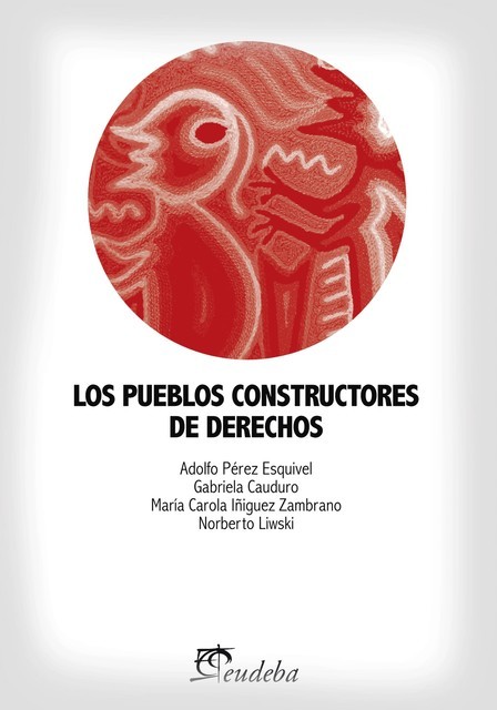 Los pueblos constructores de derechos, Adolfo Pérez Esquivel, Gabriela Cauduro, María Carola Iñíguez Zambrano, Norberto Liwski