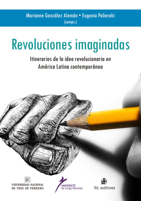 Revoluciones imaginadas: itinerarias de la idea revolucionaria en América Latina contemporánea, Eugenia Palieraki, Marianne González Aleman