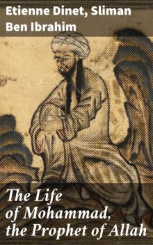 The Life of Mohammad, the Prophet of Allah, Sliman Ben Ibrahim, Etienne Dinet