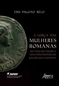 A Força das Mulheres Romanas por Meio das Moedas e Uma Crítica Feminista do Passado Para o Presente, Tais Pagoto Bélo