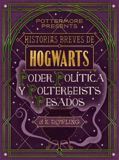 Historias breves de Hogwarts: Poder, Política y Poltergeists Pesados, J. K. Rowling