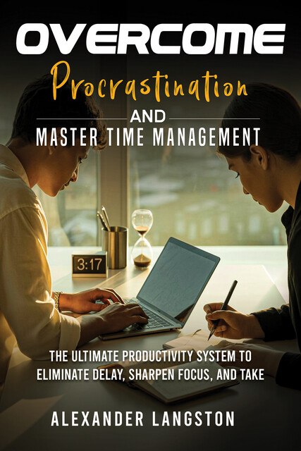 Overcome Procrastination and Master Time Management, Alexander Langston