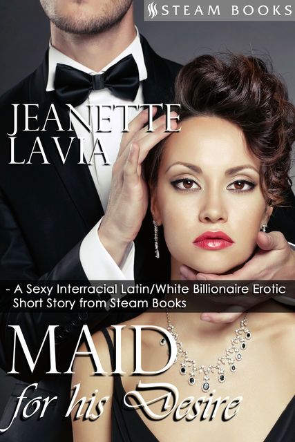 Maid For His Desire – A Sexy Billionaire Short Story from Steam Books, Steam Books, Jeanette Lavia