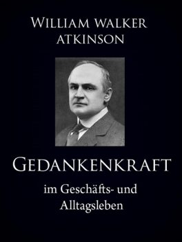 Gedankenkraft im Geschäfts- und Alltagsleben, William Walker Atkinson