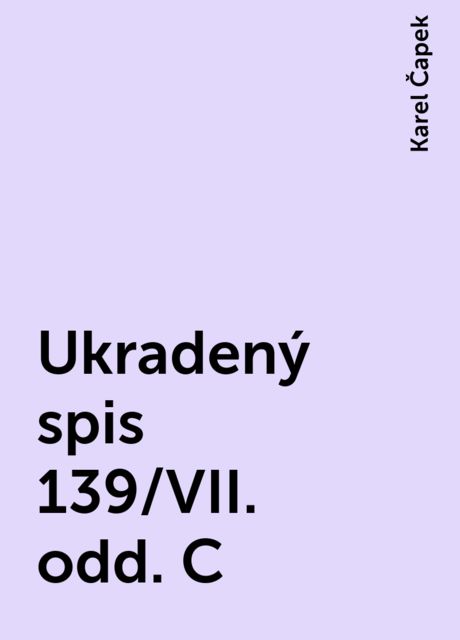 Ukradený spis 139/VII. odd. C, Karel Čapek